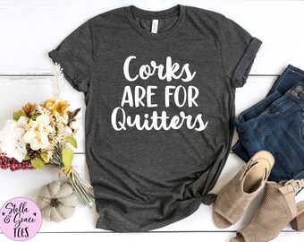 Corks Are For Quitters - wine shirt - funny wine shirt - wine drinking shirt - corks quitter shirt - funny wine tshirt - womens drinking tee
