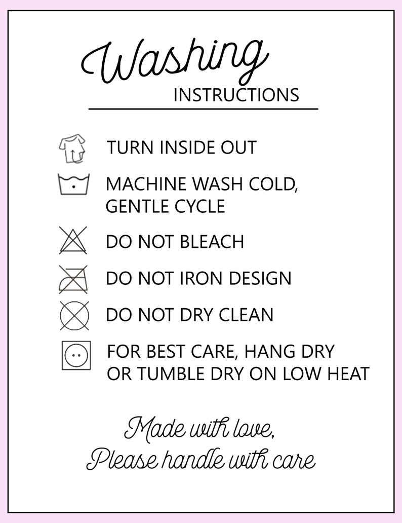 May include: A white rectangular sign with black text and icons titled Washing Instructions. It lists steps: turn inside out, machine wash cold on gentle cycle, do not bleach, do not iron design, do not dry clean, and hang dry or tumble dry low.