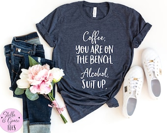 Funny Drinking T-shirt: Coffee, You Are On The Bench. Alcohol, Suit Up.