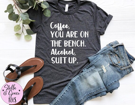 Coffee On The Bench Alcohol Suit Up Funny Drinking T-Shirt Coffee On The Bench Alcohol Suit Up Funny Drinking T-Shirt