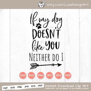 If My Dog Doesn &#39; t Like You Neither Do I, Dog Svg, Dog Mom Svg, Dog Life Svg, Dog Love Svg, Cricut Cut Files