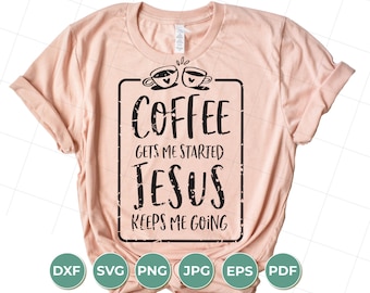 Coffee Gets Me Started Jesus Keeps Me Going SVG, Coffee Shirt SVG, Love Jesus SVG, Cut File for Cricut and Silhouette
