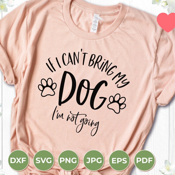 Dog Love SVG, als ik niet kan brengen mijn hond ik ga niet, Pet Love SVG, honden SVG, Cricut file, digitale download
