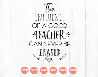 The Influence of a Good Teacher Can Never Be Erased SVG,  Teacher Appreciation SVG, Teacher Sign, Teacher Poster, Digital Download, Cricut