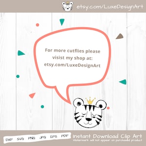 May include: A black and white illustration of a tiger wearing a gold crown. The tiger is smiling and has a speech bubble that says "For more cutflies please visit my shop at: etsy.com/LuxeDesignArt".