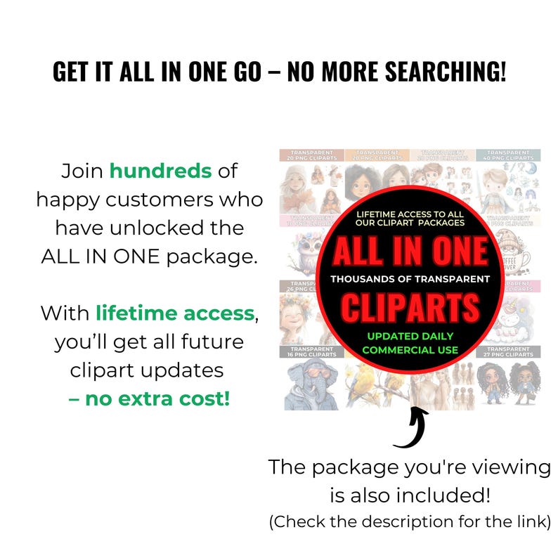 May include: A red circle with the text "ALL IN ONE" in white, surrounded by a collage of images of various clipart packages. The text "THOUSANDS OF TRANSPARENT CLIPARTS" is below the circle. The text "UPDATED DAILY COMMERCIAL USE" is below the clipart packages. The text "GET IT ALL IN ONE GO - NO MORE SEARCHING!" is at the top of the image. The text "Join hundreds of happy customers who have unlocked the ALL IN ONE package. With lifetime access, you'll get all future clipart updates - no extra cost!" is on the left side of the image. The text "The package you're viewing is also included! (Check the description for the link)" is at the bottom of the image.