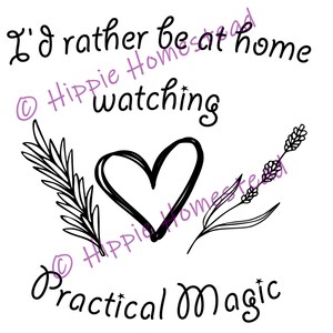 May include: Black and white line art design with the text "I'd rather be at home watching", a heart, and two sprigs of greenery. The text "Practical Magic" is at the bottom of the design.