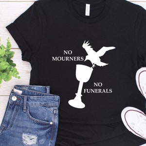 Six of Crows - No Mourners No Funerals - Ketterdam Crow Club - Shadow and Bone shirt - Leigh Bardugo - Kaz Brekker - Inej - Grishaverse
