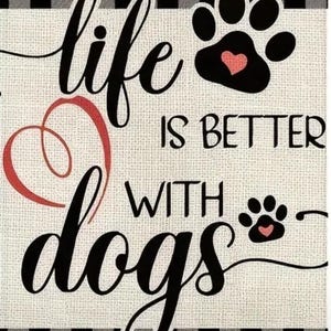 May include: Black and white checkered background with the text "life is better with dogs" in black cursive font. A red heart is in the center of the word "dogs". A black paw print with a red heart in the center is to the right of the text.