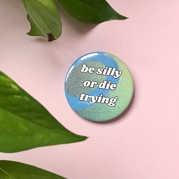 Be Silly or Die Trying Life Motto Pin Badge