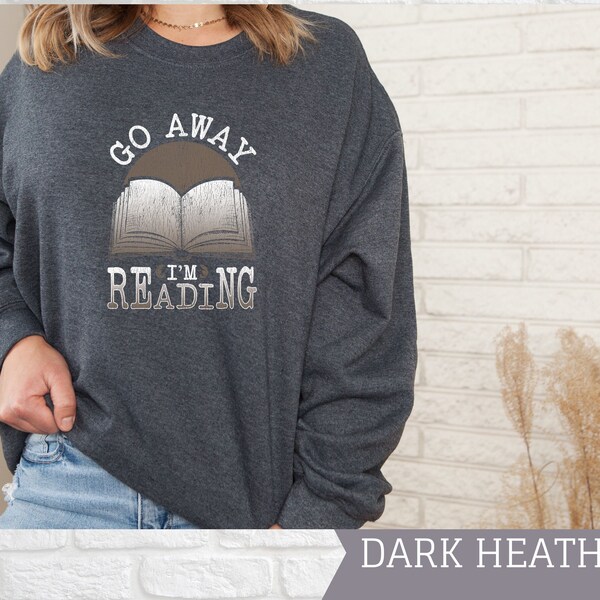 Go Away I'm Reading Sweatshirt / Bookworm Sweatshirt / Book Lovers Funny Sweatshirt