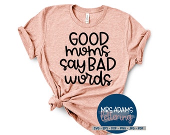 Good Moms Say Bad Words Svg, Funny Mom Svg, Adult Humor Svg, Sarcastic Svg, Sassy Svg, Mom Life Svg, for cricut, for silhouette