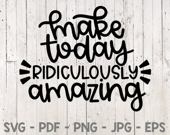 Make Today Ridiculously Amazing Svg, Inspirational Svg, Motivational Svg, Positive Svg, for cricut, for silhouette