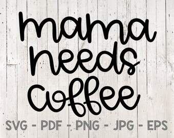 Mama Needs Coffee Svg, Coffee Svg, Mom Life Svg, Mama Svg, Funny Coffee Svg, Mom Shirt, Coffee Shirt