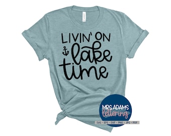 Livin on Lake Time svg, Lake Life Svg, Lake Svg, Lake House Svg, Boat Svg, Lake Squad Svg, for cricut, for silhouette