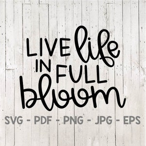 Live Life in Full Bloom Svg, Spring Svg, Hello Spring Svg, Bloom Svg, Garden Svg, Easter Svg, for cricut, for silhouette