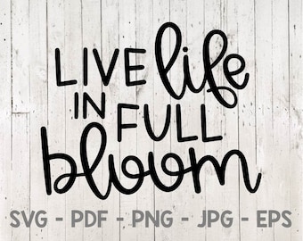 Live Life in Full Bloom Svg, Spring Svg, Hello Spring Svg, Bloom Svg, Garden Svg, Easter Svg, for cricut, for silhouette