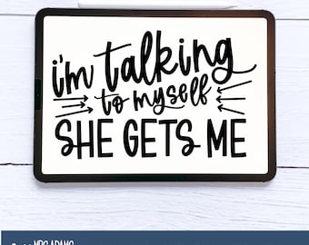 I'm Talking to Myself She Gets Me Svg, Snarky Svg, Sarcasm Svg, Funny Svg