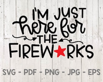I'm Just Here for the Fireworks Svg, 4th of July Svg, Fireworks Svg, America Svg, Firecracker Svg, American Flag Svg, USA Svg, Merica Svg