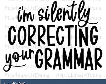 I'm Silently Correcting Your Grammar Svg, English Teacher, Teacher Svg, Reading Svg, Funny Teacher Svg, for cricut, for silhouette