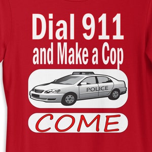 Dial 911 and Make a Cop Come T-Shirt, Funny Cop Shirt, Police T-Shirt, Pig Shirt, Cops Tee
