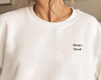 Always Tired Sweatshirt, Always Tired Sweater, Fun Always Tired Friend Crewneck, Always Tired Gift, Always Tired UNISEX SWEATSHIRT