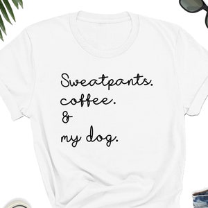 Sweatpants Coffee & My Dog Shirt / Dog Mom / Dog Mom Shirt / Dog Shirts for Women / Dog Lover Gift / Dog Mothers Day / Fur Mom / Dog Lover
