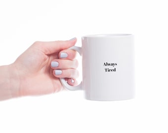 Always Tired Coffee Mug, Always Tired Personalized Mug, Lazy Friend Coffee Cup, Lazy Mug, Gift for Him, Gift for Her, Co-worker Gift