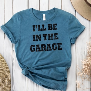I&#39;ll be In The Garage Shirt, Funny Shirt Men, , Fathers Day Gift, Dad shirt, Mechanic funny Tee, Husband Gift, Garage TShirt, Shirt Gift,