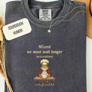 M'Lord We Must Wait Longer As Is Tradition Frog Sourdough Starter Shirt Funny Baker Bread Humor Tee Gift For Bakers Cottagecore Design!