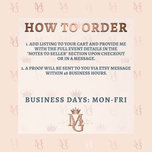 Op de afbeelding: Een roze en witte afbeelding met de tekst "HOW TO ORDER" en instructies voor het bestellen. De instructies omvatten het toevoegen van het item aan je winkelwagen, het verstrekken van eventdetails en het aanvragen van een proefdruk. De afbeelding bevat ook de tekst "BUSINESS DAYS: MON-FRI" en een logo met de letters "MG" in een kroon.