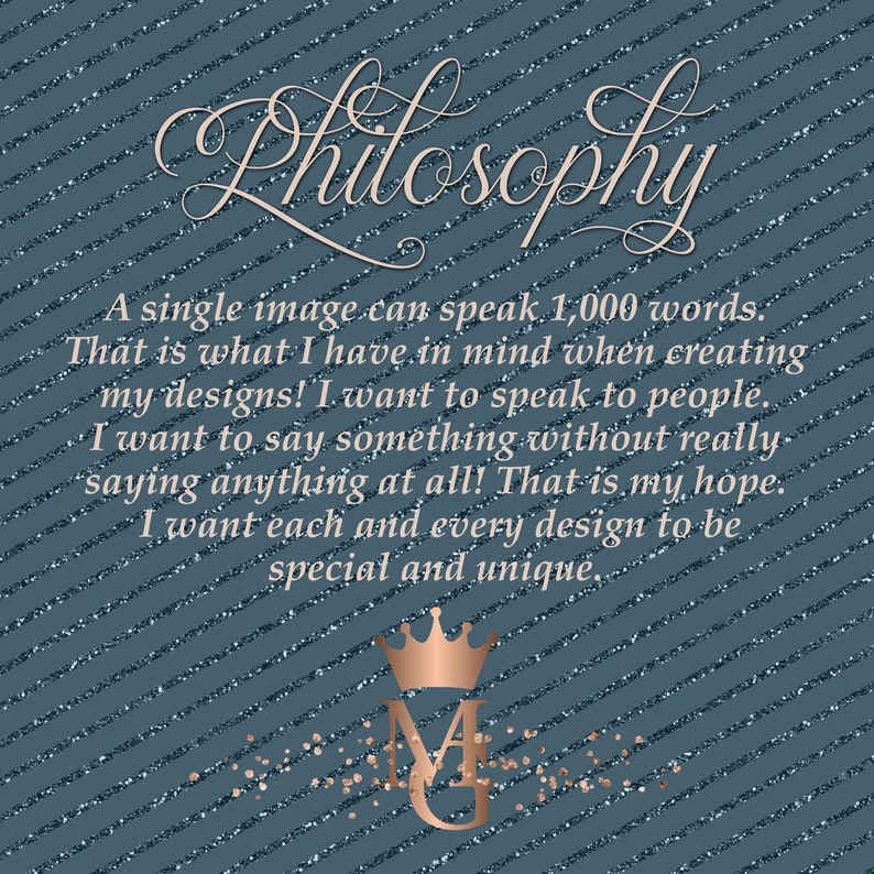 Puede incluir: Un fondo azul con rayas blancas y purpurina dorada. El texto "Philosophy" est&aacute; escrito en una fuente cursiva. El texto "A single image can speak 1,000 words. That is what I have in mind when creating my designs! I want to speak to people. I want to say something without really saying anything at all! That is my hope. I want each and every design to be special and unique." est&aacute; escrito en una fuente negra. Una corona dorada con la letra "M" en su interior se encuentra en la parte inferior de la imagen.