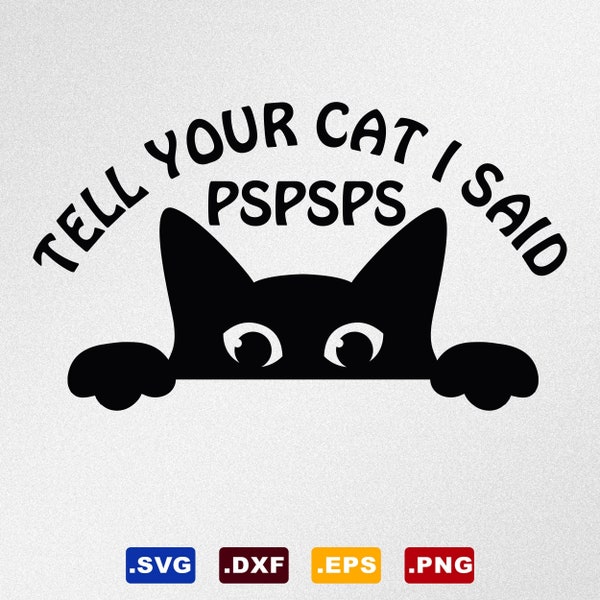 Tell Your Cat I Said Pspsps, Peeking Cat Svg, Dxf, Eps Vector Files for Cricut, Silhouette, Cutting Plotter, Png File for Sublimation