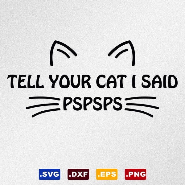 Tell Your Cat I Said Pspsps Svg, Dxf, Eps Vector Files for Cricut, Silhouette, Cutting Plotter, Png File for Sublimation