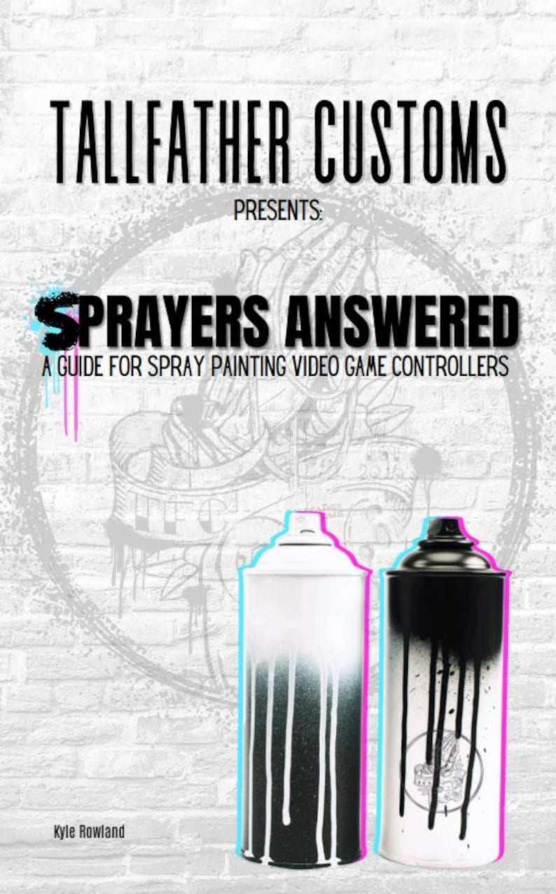 May include: A book cover titled Tallfather Customs Presents: Sprayers Answered, A Guide for Spray Painting Video Game Controllers by Kyle Rowland. The cover features two spray paint cans with black and white paint drips against a brick wall.