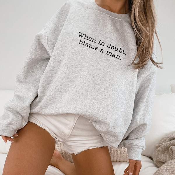 Funny Embroidered Sweatshirt When In Doubt Always Blaim A Man Rude Embroidered Crewneck Sassy Tee Iconic Slogan T-Shirt Funny Gift For Her