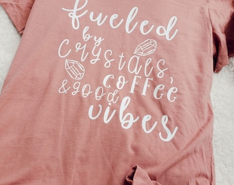 Handmade T-shirt With Quote - Fueled By Coffee, Good Vibes and Crystals. Personalized Gift