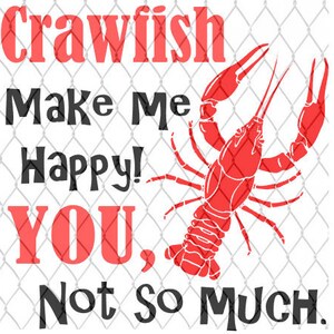 Puede incluir: Langosta roja con el texto "Crawfish Make Me Happy! You, Not So Much." sobre un fondo blanco con un patrón de valla de eslabones de cadena.