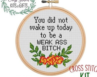You Did Not Wake Up Today To Be A WEAK ASS BITCH Sarcastic Cross Stitch Kit.  Funny Motivational Quote Kit. Subversive Cross Stitch Kit.