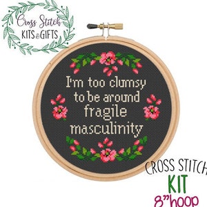 I’m Too Clumsy To Be Around Fragile Masculinity. Funny Cross Stitch. Starter Counted Cross Stitch Kit. Sarcastic Subversive Stitch Feminist