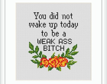 You Did Not Wake Up Today To Be A WEAK ASS BITCH Sarcastic Cross Stitch Pattern. Funny Motivational Quote. Subversive Modern Cross Stitch