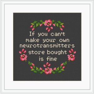 If You Can't Make Your Own Neurotransmitters Store Bought Is Fine. Modern Cross Stitch Pattern. Subversive. Funny Counted Cross Stitch PDF.