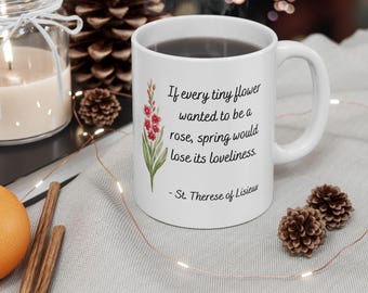 St. Therese Quote Mug, If every tiny flower, Catholic Woman, Catholic Mom Gift, Catholic Gift, Gladiolus 11oz Gift Christian gift