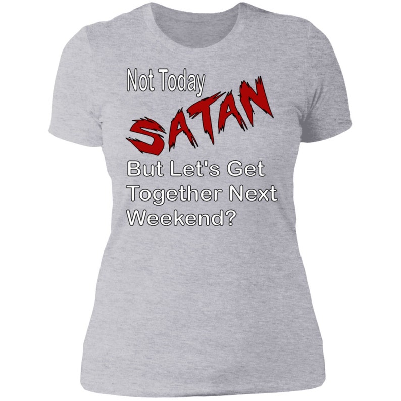Not Today Satan NL3900 Ladies/' Boyfriend T-Shirt But Let/'s Get Together Next Weekend