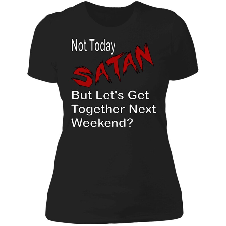Not Today Satan NL3900 Ladies/' Boyfriend T-Shirt But Let/'s Get Together Next Weekend