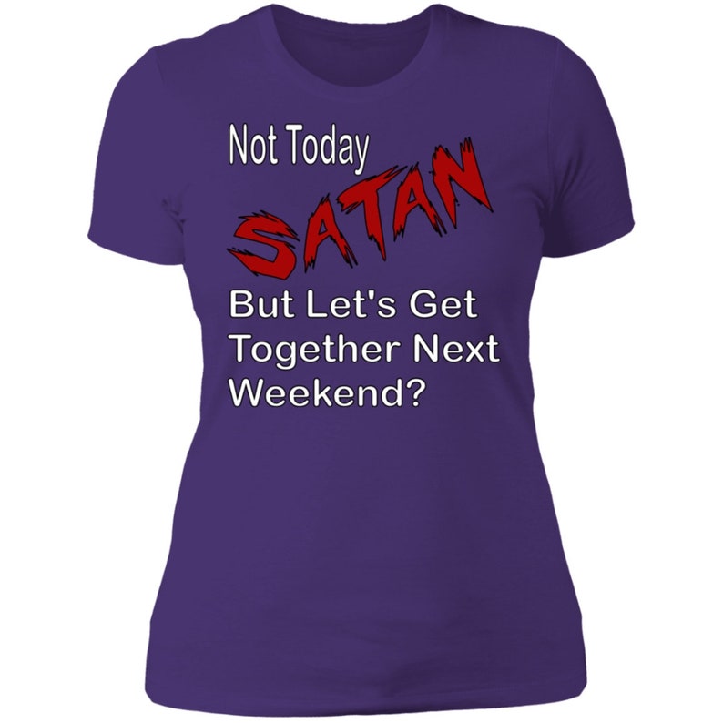 Not Today Satan NL3900 Ladies/' Boyfriend T-Shirt But Let/'s Get Together Next Weekend