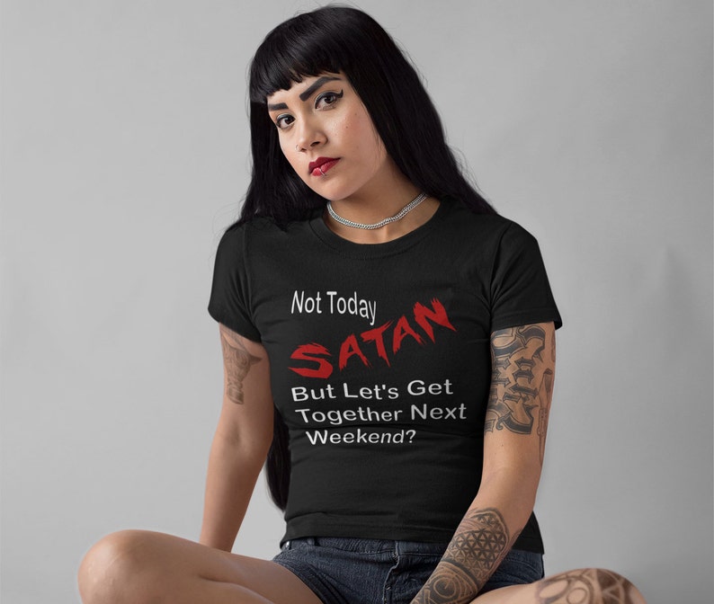 Not Today Satan NL3900 Ladies/' Boyfriend T-Shirt But Let/'s Get Together Next Weekend