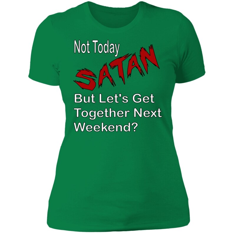 Not Today Satan NL3900 Ladies/' Boyfriend T-Shirt But Let/'s Get Together Next Weekend