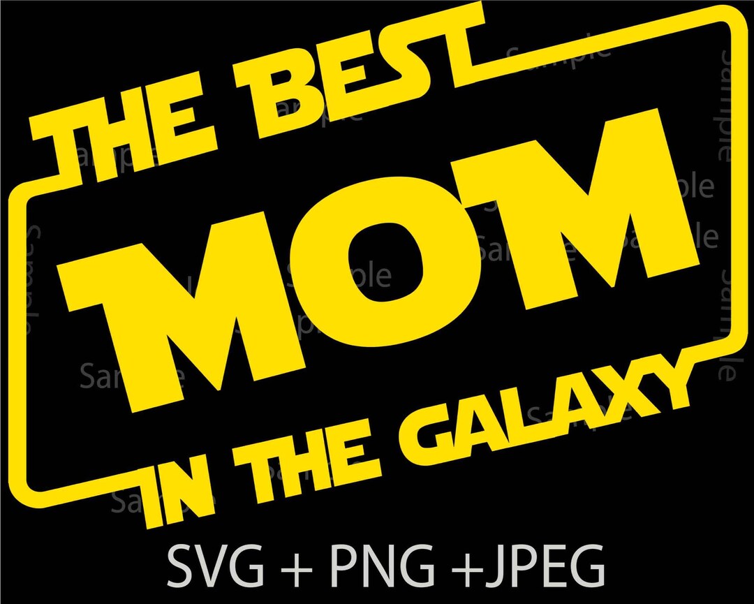 Best Mom in the Galaxy SVG PNG JPG Star Wars Theme Digital Cricut