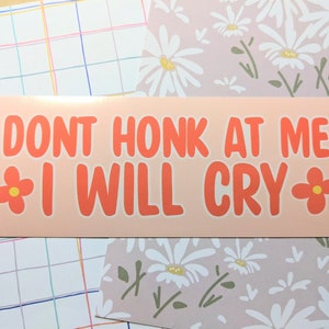Don't Honk At Me I Will Cry Funny Bumper Sticker